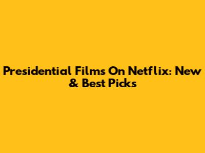 Presidential Films On Netflix: New & Best Picks
