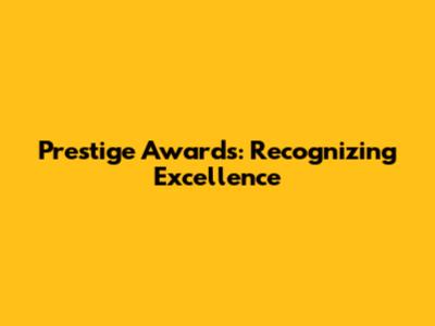 Prestige Awards: Recognizing Excellence