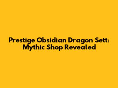 Prestige Obsidian Dragon Sett: Mythic Shop Revealed