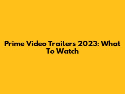Prime Video Trailers 2023: What To Watch