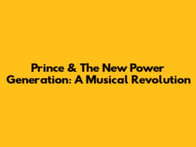 Prince & The New Power Generation: A Musical Revolution