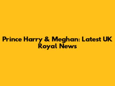 Prince Harry & Meghan: Latest UK Royal News
