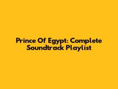 Prince Of Egypt: Complete Soundtrack Playlist