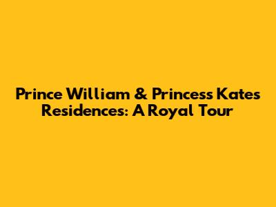 Prince William & Princess Kate's Residences: A Royal Tour