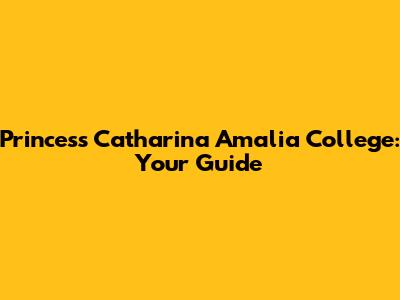 Princess Catharina Amalia College: Your Guide