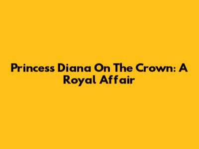Princess Diana On The Crown: A Royal Affair