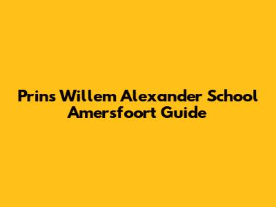 Prins Willem Alexander School Amersfoort Guide