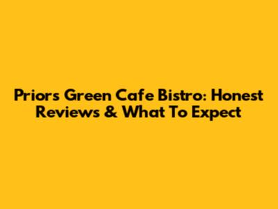 Priors Green Cafe Bistro: Honest Reviews & What To Expect