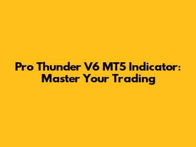 Pro Thunder V6 MT5 Indicator: Master Your Trading