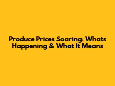 Produce Prices Soaring: What's Happening & What It Means