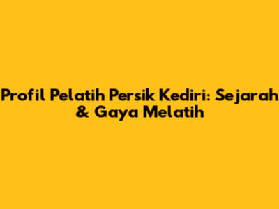 Profil Pelatih Persik Kediri: Sejarah & Gaya Melatih