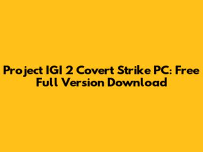 Project IGI 2 Covert Strike PC: Free Full Version Download