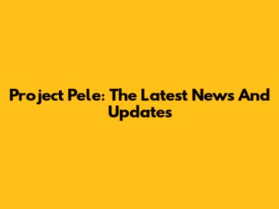 Project Pele: The Latest News And Updates