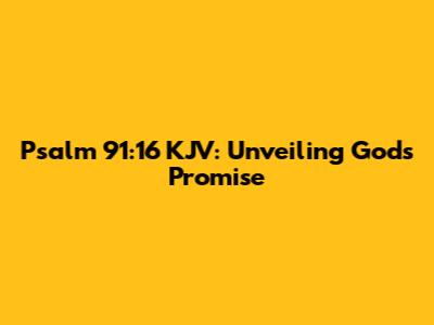 Psalm 91:16 KJV: Unveiling God's Promise