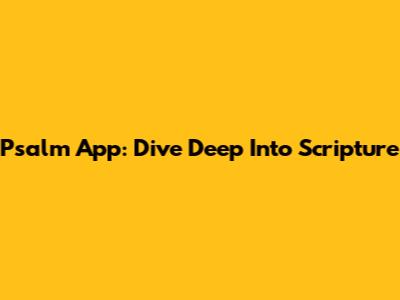 Psalm App: Dive Deep Into Scripture