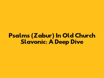 Psalms (Zabur) In Old Church Slavonic: A Deep Dive