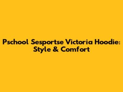 Pschool Sesportse Victoria Hoodie: Style & Comfort