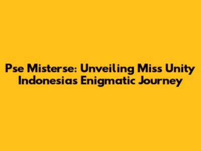 Pse Misterse: Unveiling Miss Unity Indonesia's Enigmatic Journey