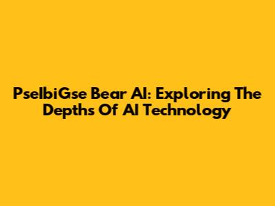 PseIbiGse Bear AI: Exploring The Depths Of AI Technology