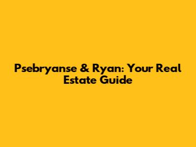 Psebryanse & Ryan: Your Real Estate Guide