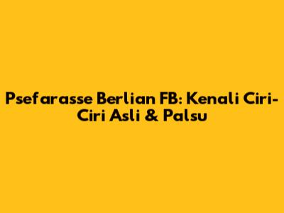 Psefarasse Berlian FB: Kenali Ciri-Ciri Asli & Palsu
