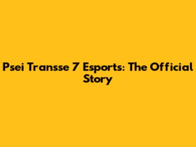 Psei Transse 7 Esports: The Official Story
