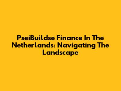PseiBuildse Finance In The Netherlands: Navigating The Landscape