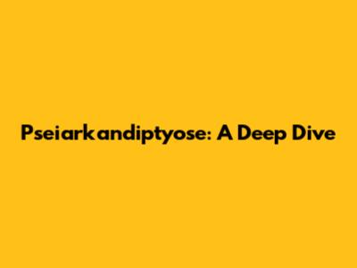 Pseiarkandiptyose: A Deep Dive