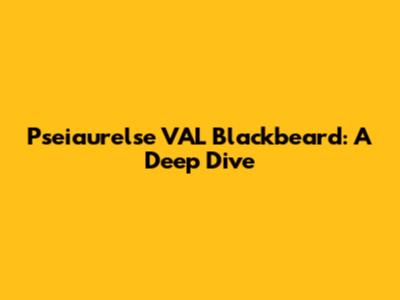 Pseiaurelse VAL Blackbeard: A Deep Dive