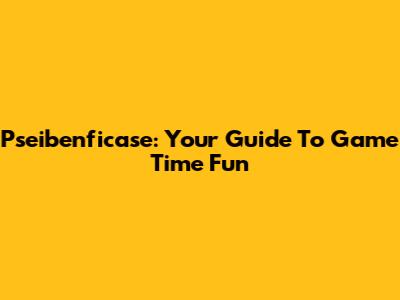 Pseibenficase: Your Guide To Game Time Fun