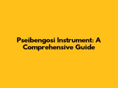 Pseibengosi Instrument: A Comprehensive Guide