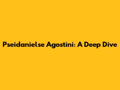 Pseidanielse Agostini: A Deep Dive