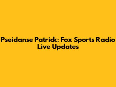 Pseidanse Patrick: Fox Sports Radio Live Updates