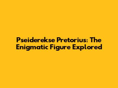 Pseiderekse Pretorius: The Enigmatic Figure Explored