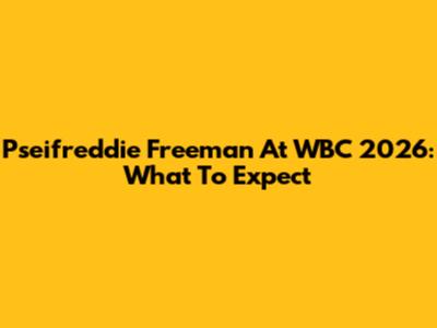Pseifreddie Freeman At WBC 2026: What To Expect