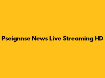 Pseignnse News Live Streaming HD