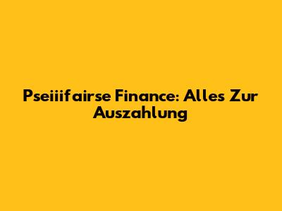 Pseiiifairse Finance: Alles Zur Auszahlung