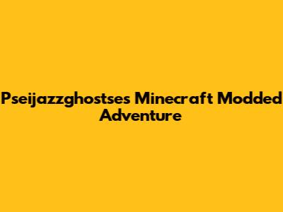 Pseijazzghostse's Minecraft Modded Adventure