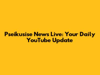 Pseikusise News Live: Your Daily YouTube Update