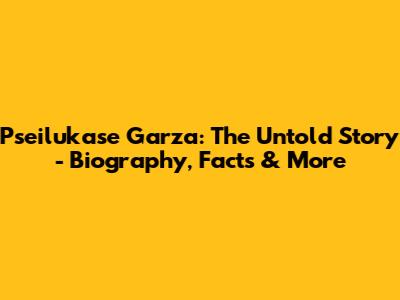 Pseilukase Garza: The Untold Story - Biography, Facts & More