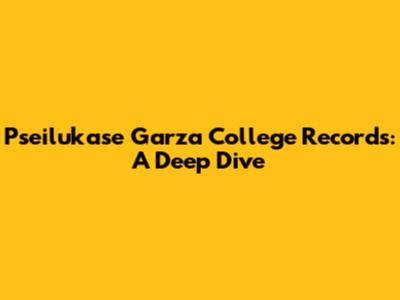 Pseilukase Garza College Records: A Deep Dive