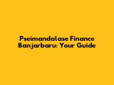 Pseimandalase Finance Banjarbaru: Your Guide