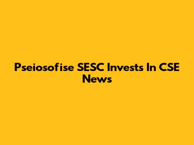 Pseiosofise SESC Invests In CSE News