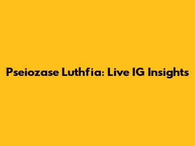 Pseiozase Luthfia: Live IG Insights