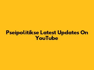 Pseipolitikse Latest Updates On YouTube