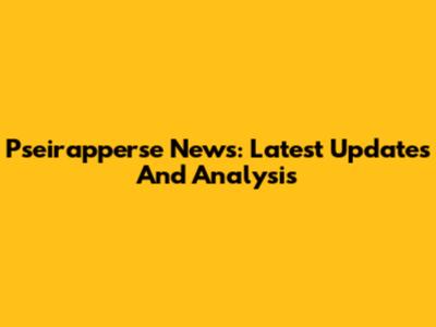 Pseirapperse News: Latest Updates And Analysis