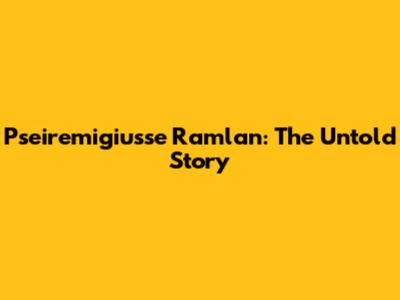 Pseiremigiusse Ramlan: The Untold Story