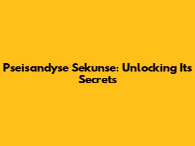 Pseisandyse Sekunse: Unlocking Its Secrets