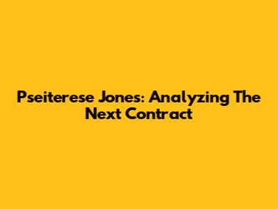 Pseiterese Jones: Analyzing The Next Contract