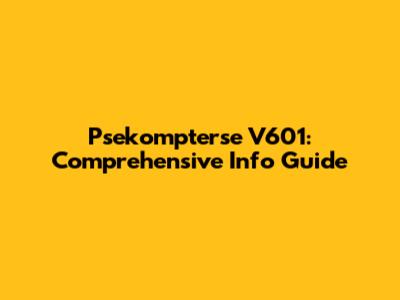 Psekompterse V601: Comprehensive Info Guide